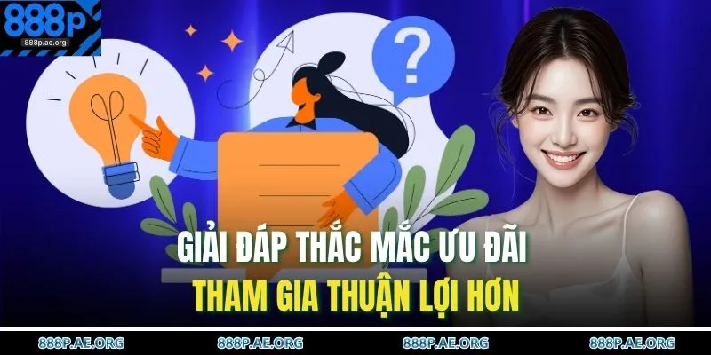 Câu Hỏi Thường Gặp 888P 3 Giải đáp thắc mắc ưu đãi tham gia thuận lợi hơn