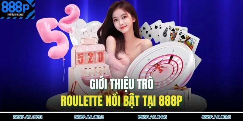 Casino 888P 2 Giới thiệu trò Roulette nổi bật tại 888P