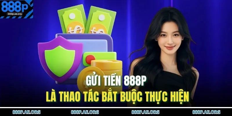 Gửi Tiền 888P 1 Gửi tiền 888P là thao tác bắt buộc thực hiện
