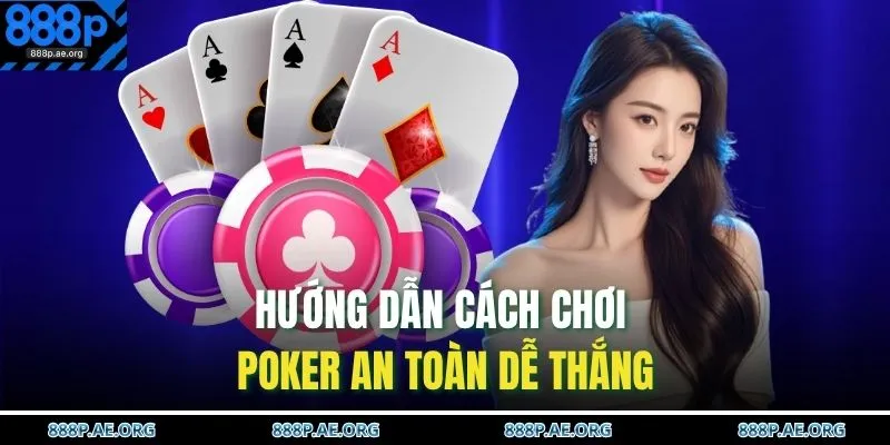 Cách Chơi Poker – Bí Quyết Đánh Bài Luôn Thắng Lớn 3 Hướng dẫn cách chơi Poker an toàn dễ thắng