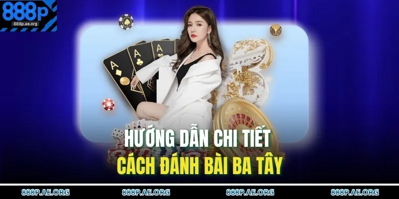 Game Bài 888P 2 Hướng dẫn chi tiết cách đánh bài Ba Tây