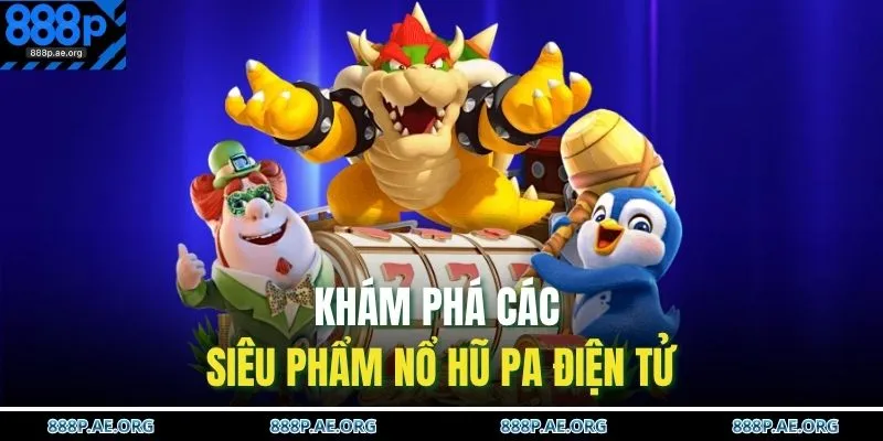 Khám phá các siêu phẩm nổ hũ PA điện tử