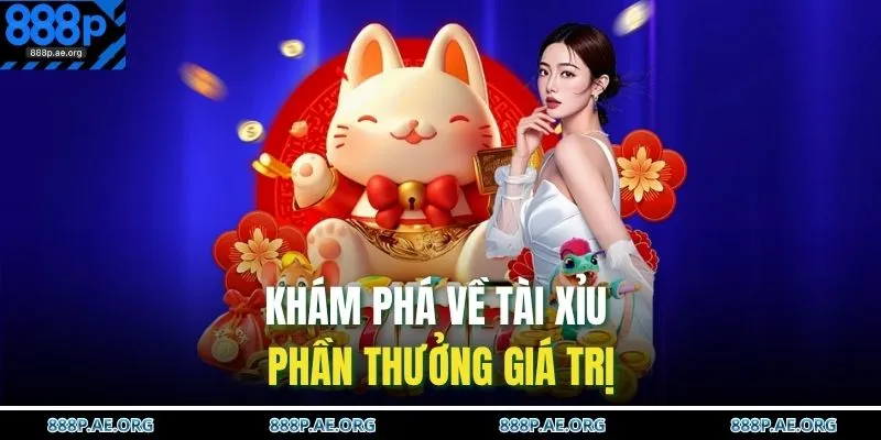Casino 888P 3 Khám phá về Tài Xỉu phần thưởng giá trị