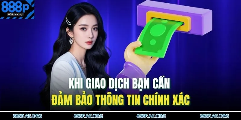 Khi giao dịch bạn cần đảm bảo thông tin chính xác 