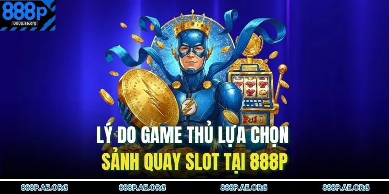 Lý do game thủ lựa chọn sảnh quay slot tại 888P