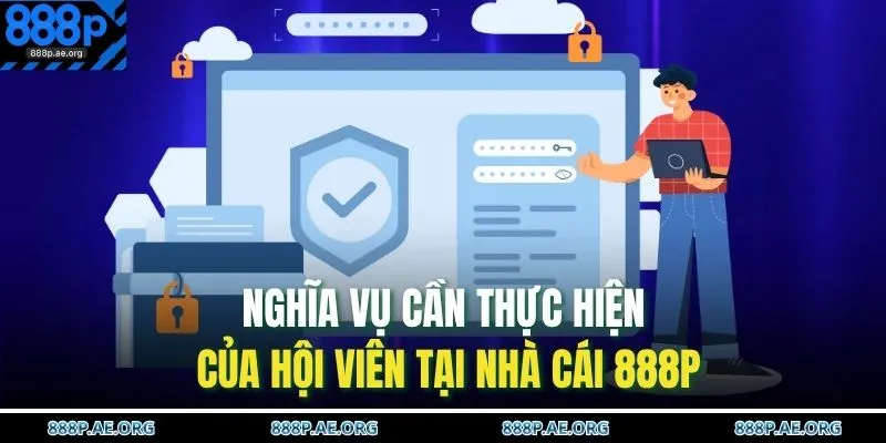 Quyền Riêng Tư Và Bảo Mật 888P 4 Nghĩa vụ cần thực hiện của hội viên tại nhà cái 888P