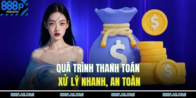 Gửi Tiền 888P 3 Quá trình thanh toán xử lý nhanh, an toàn