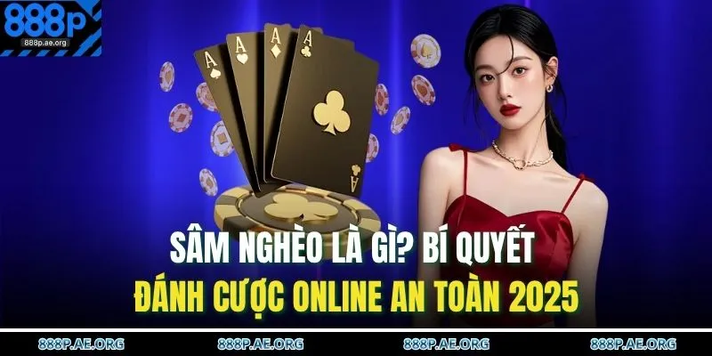 Sâm Nghèo Là Gì? Bí Quyết Đánh Cược Online An Toàn 2025 1 Sâm Nghèo Là Gì? Bí Quyết Đánh Cược Online An Toàn 2025