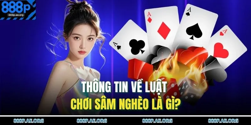 Sâm Nghèo Là Gì? Bí Quyết Đánh Cược Online An Toàn 2025 2 Thông tin về luật chơi sâm nghèo là gì?