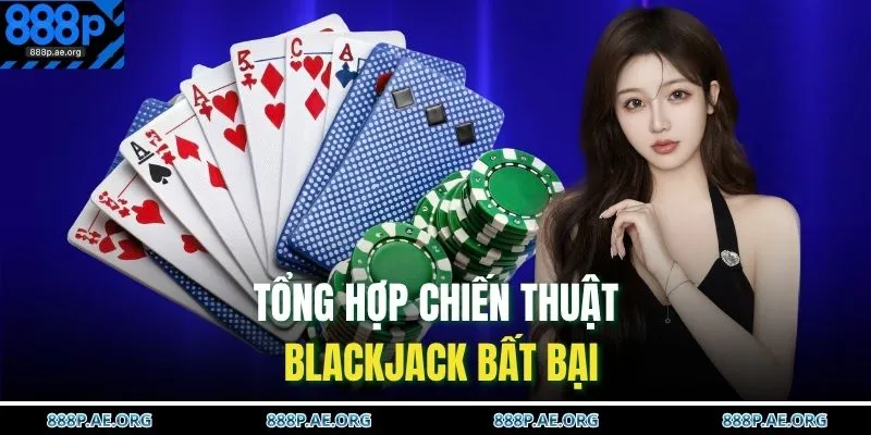 Cách Chơi Blackjack – Chiến Thuật Chuẩn Thu Thưởng Khủng 4 Tổng hợp chiến thuật Blackjack bất bại