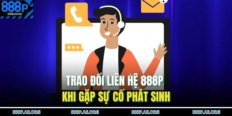 Liên Hệ 888P 1 Trao đổi liên hệ 888P khi gặp sự cố phát sinh