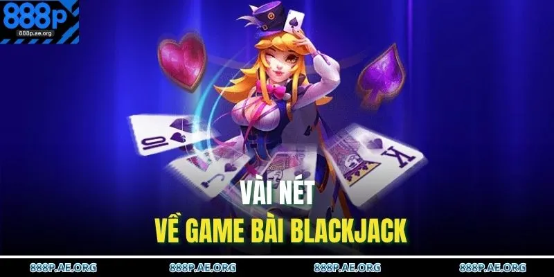 Cách Chơi Blackjack – Chiến Thuật Chuẩn Thu Thưởng Khủng 2 Vài nét về game bài Blackjack